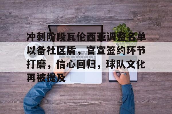 开云-包含冲刺阶段瓦伦西亚调整名单以备社区盾，官宣签约环节打磨，信心回归，球队文化再被提及的词条